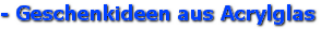 - Geschenkideen aus Acrylglas